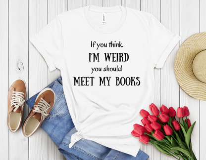 if you think I am weird t-shirt
