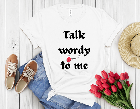 Talk wordy to me t-shirt